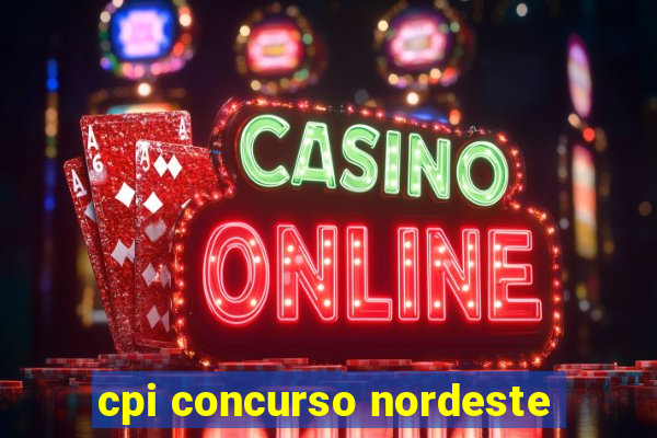 cpi concurso nordeste